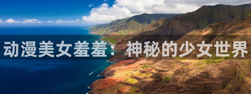 樱花动漫肉漫：动漫美女羞羞：神秘的少女世界